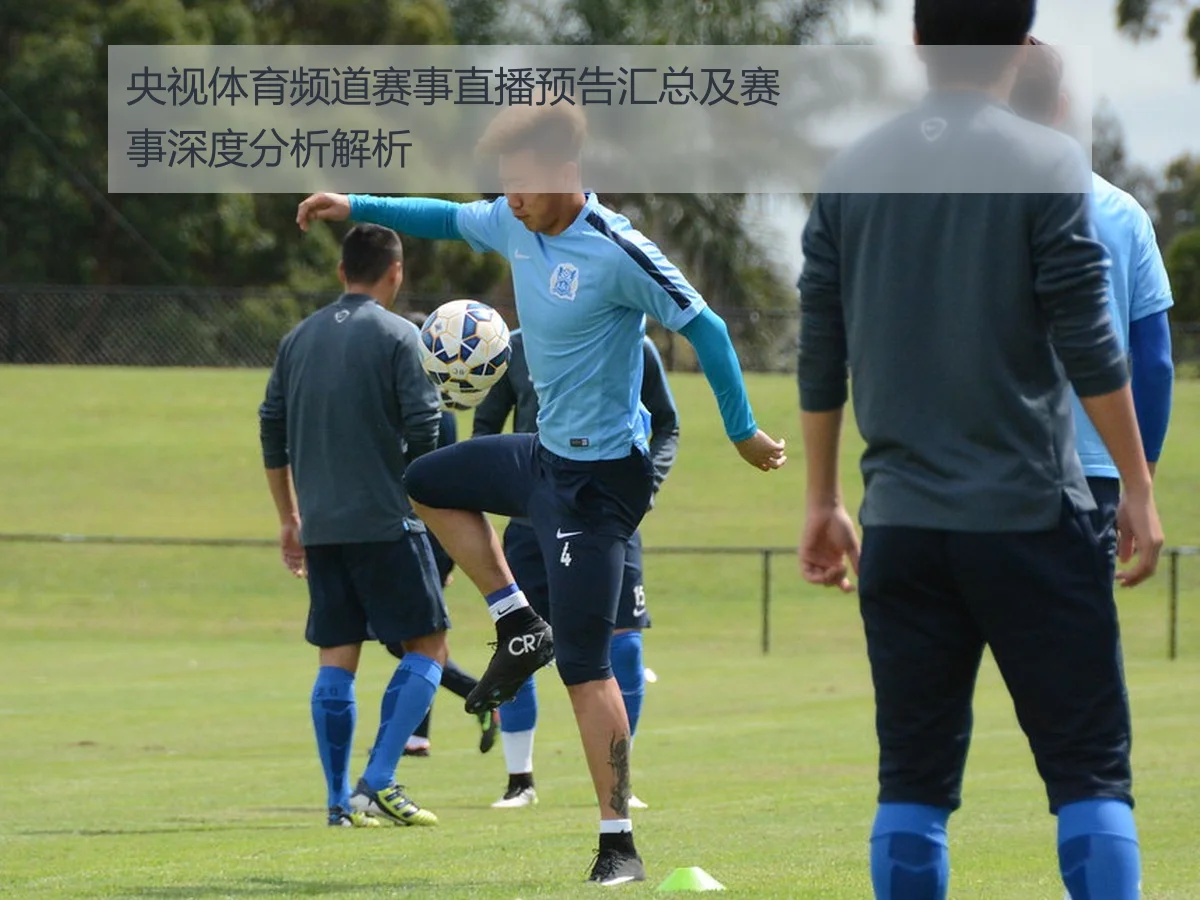 央视体育频道赛事直播预告汇总及赛事深度分析解析